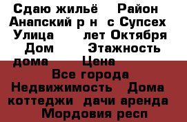 “Сдаю жильё“ › Район ­ Анапский р-н. с.Супсех › Улица ­ 60.лет.Октября › Дом ­ 7 › Этажность дома ­ 2 › Цена ­ 10 000 - Все города Недвижимость » Дома, коттеджи, дачи аренда   . Мордовия респ.
